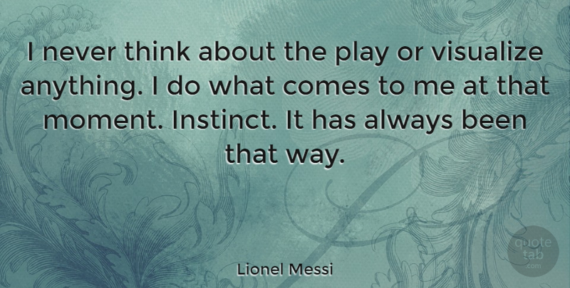 Lionel Messi Quote About Sports, Thinking, Play: I Never Think About The...