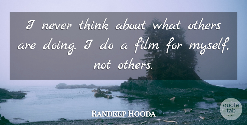 Randeep Hooda Quote About undefined: I Never Think About What...
