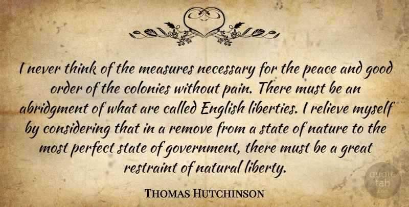Thomas Hutchinson Quote About Colonies, English, Good, Great, Measures: I Never Think Of The...