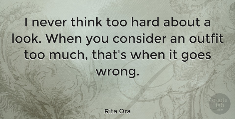 Rita Ora Quote About Goes, Hard: I Never Think Too Hard...
