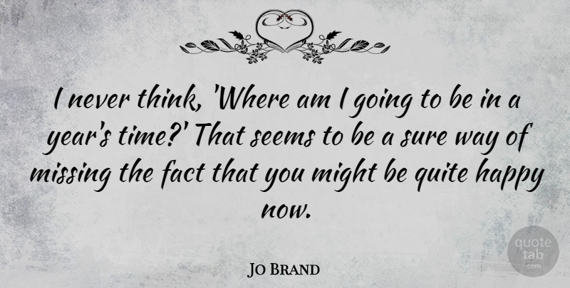 Jo Brand Quote About Thinking, Years, Missing: I Never Think Where Am...