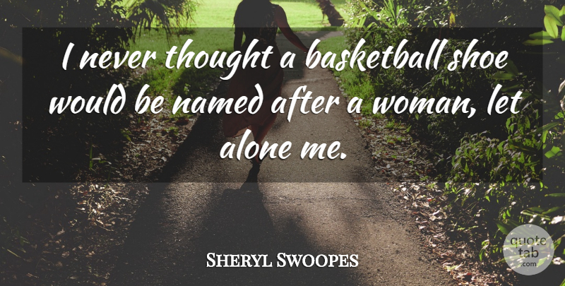 Sheryl Swoopes Quote About Basketball, Shoes, Would Be: I Never Thought A Basketball...