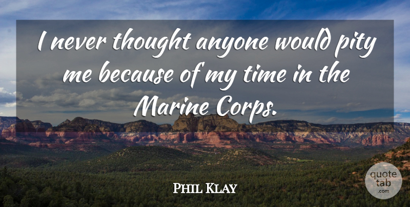 Phil Klay Quote About Marine, Time: I Never Thought Anyone Would...
