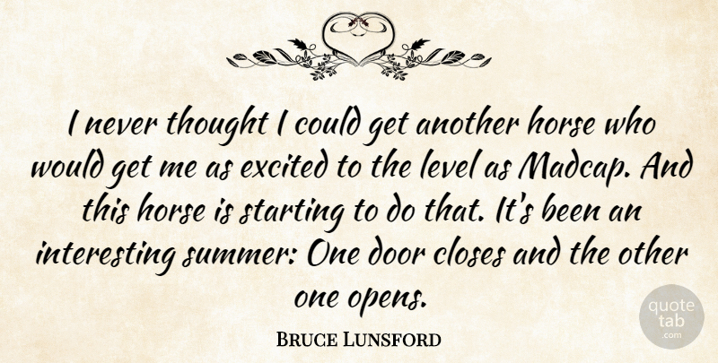 Bruce Lunsford Quote About Closes, Door, Excited, Horse, Level: I Never Thought I Could...