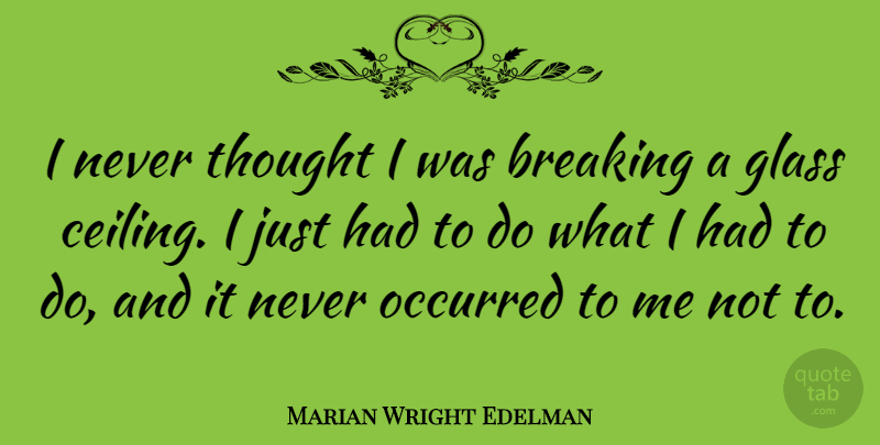 Marian Wright Edelman Quote About Glasses, Ceilings, Glass Ceiling: I Never Thought I Was...