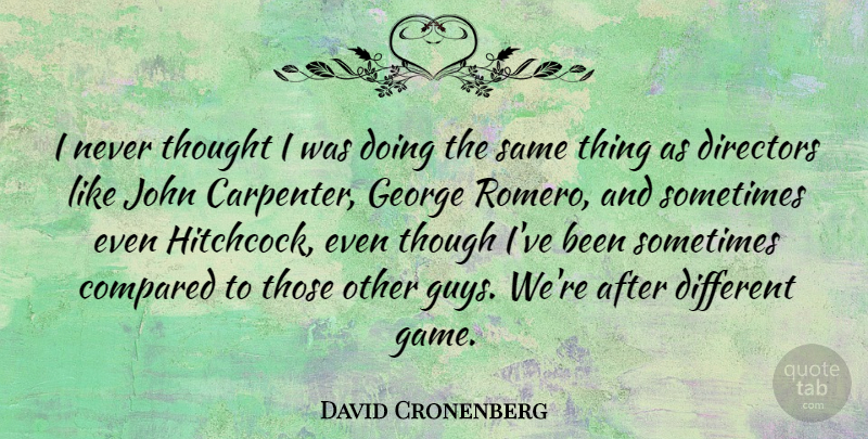 David Cronenberg Quote About Games, Guy, Directors: I Never Thought I Was...