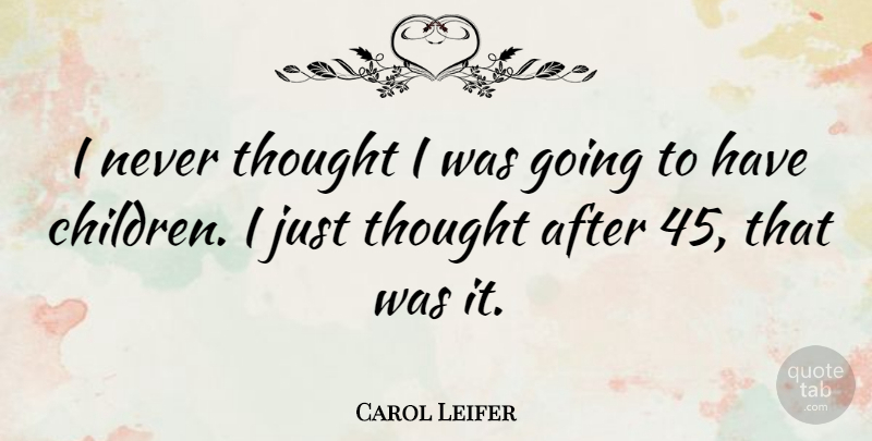 Carol Leifer Quote About Children: I Never Thought I Was...