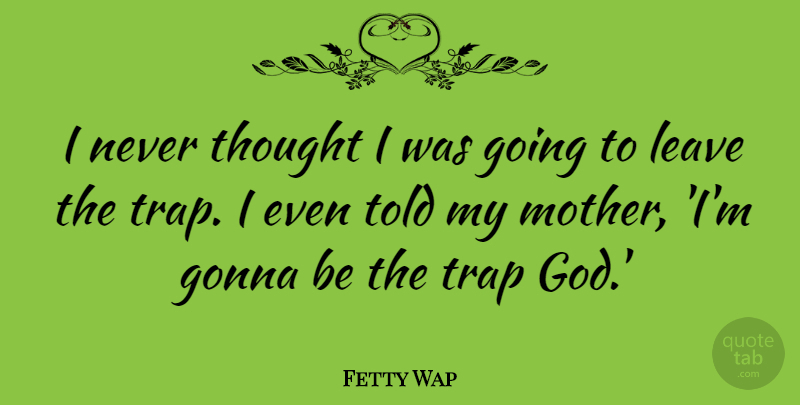 Fetty Wap Quote About God, Gonna, Trap: I Never Thought I Was...
