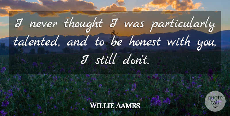 Willie Aames Quote About Honest, Being Honest, Stills: I Never Thought I Was...