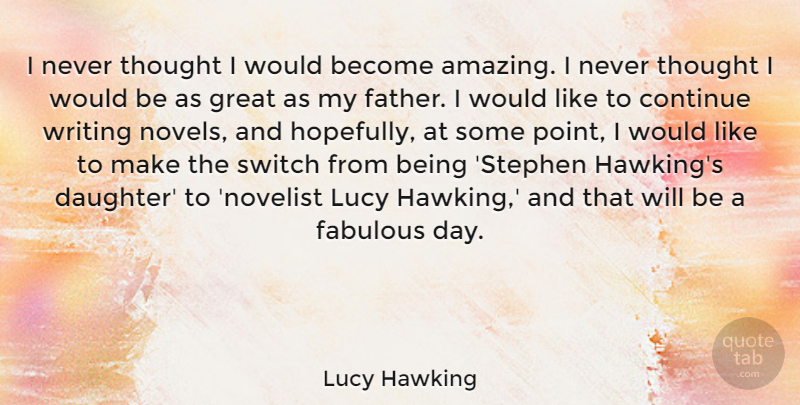 Lucy Hawking Quote About Amazing, Continue, Fabulous, Great, Lucy: I Never Thought I Would...