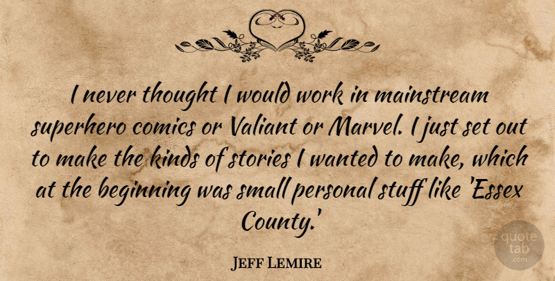 Jeff Lemire Quote About Beginning, Comics, Kinds, Mainstream, Personal: I Never Thought I Would...