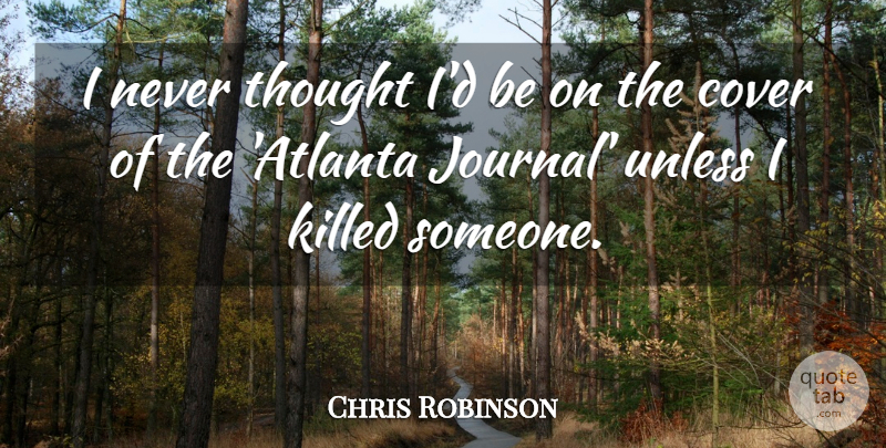 Chris Robinson Quote About Atlanta, Journal: I Never Thought Id Be...