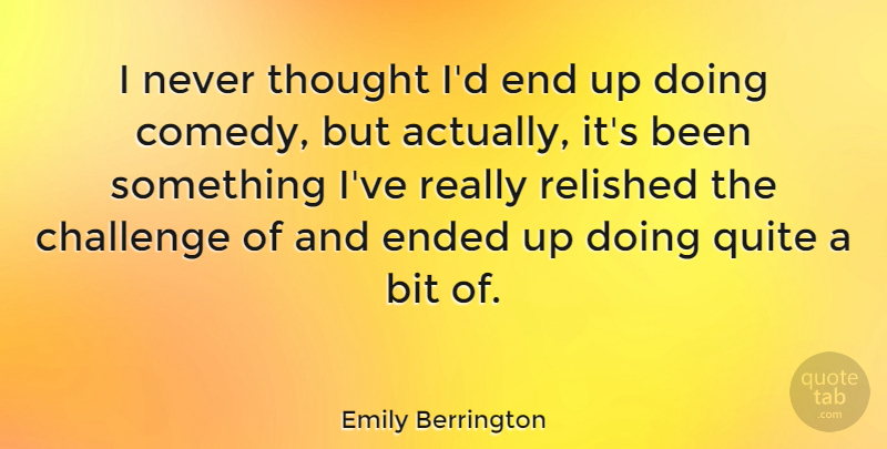 Emily Berrington Quote About Bit, Ended: I Never Thought Id End...