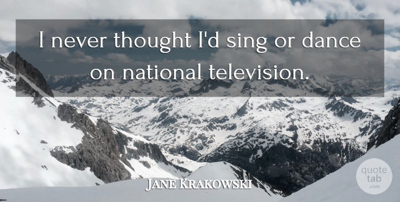 Jane Krakowski Quote About National: I Never Thought Id Sing...