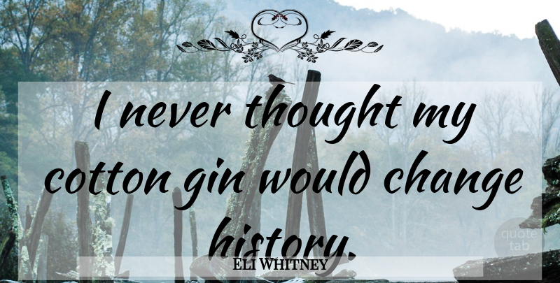Eli Whitney Quote About Cotton, Gin: I Never Thought My Cotton...