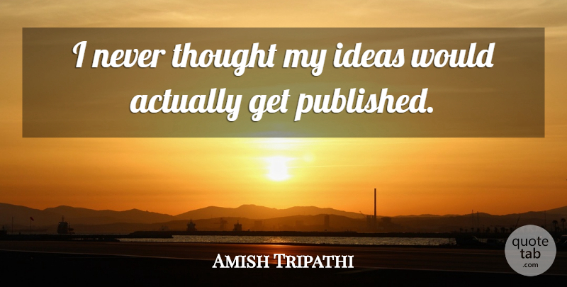 Amish Tripathi Quote About undefined: I Never Thought My Ideas...
