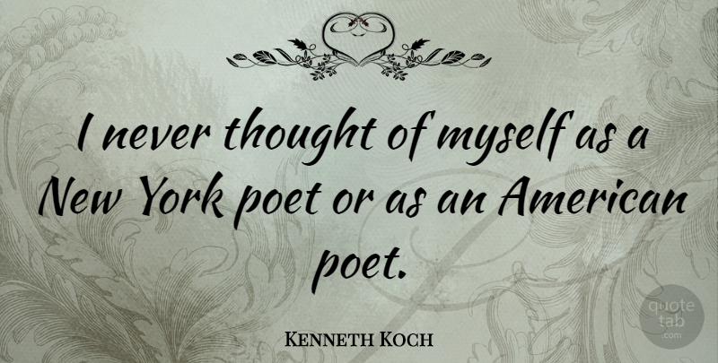 Kenneth Koch Quote About New York, Poetic, Poet: I Never Thought Of Myself...