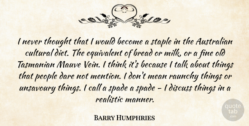Barry Humphries Quote About Australian, Bread, Call, Cultural, Dare: I Never Thought That I...