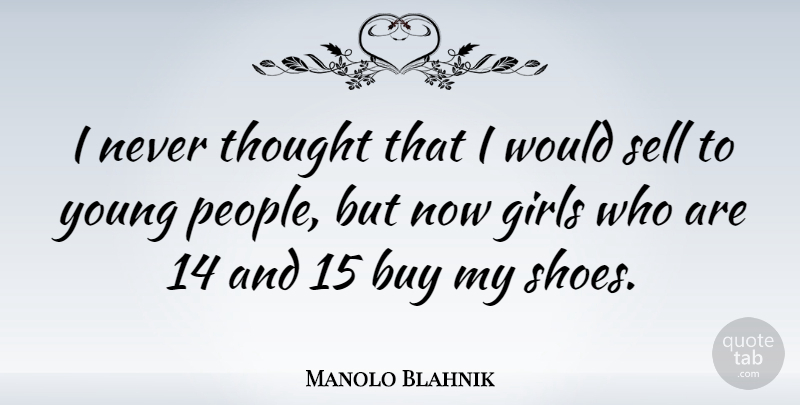 Manolo Blahnik Quote About Buy, Girls: I Never Thought That I...