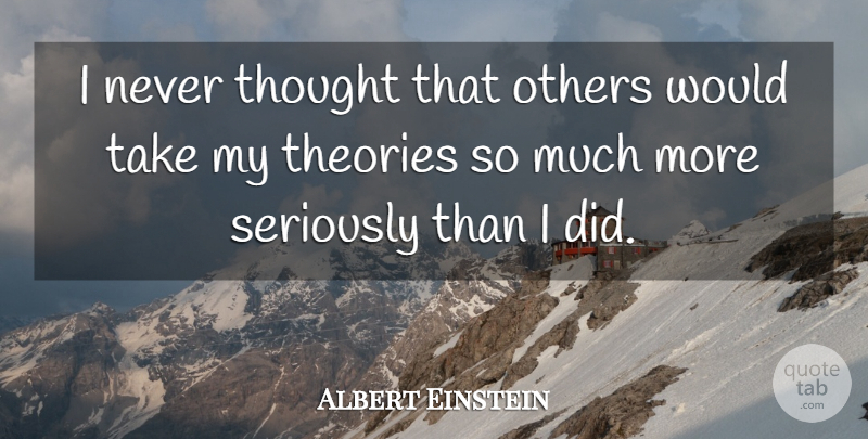 Albert Einstein Quote About Math, Logic, Theory: I Never Thought That Others...