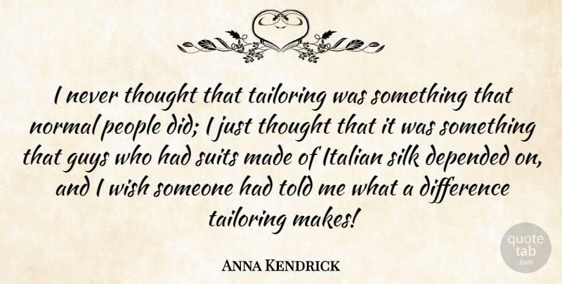 Anna Kendrick Quote About Depended, Guys, Italian, Normal, People: I Never Thought That Tailoring...