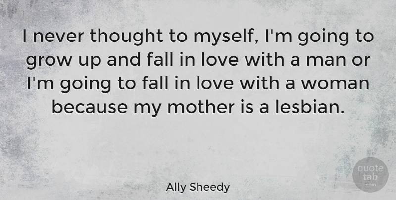 Ally Sheedy Quote About Fall, Grow, Love: I Never Thought To Myself...