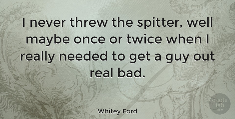 Whitey Ford Quote About Maybe, Threw: I Never Threw The Spitter...