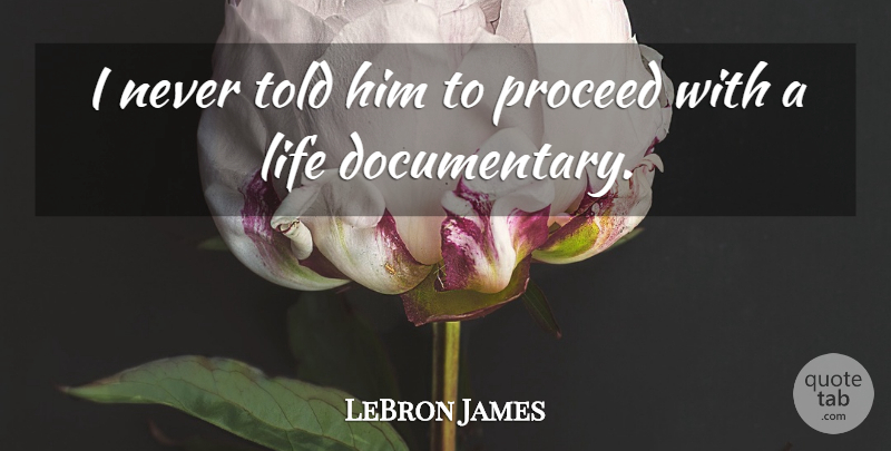 LeBron James Quote About Life, Proceed: I Never Told Him To...