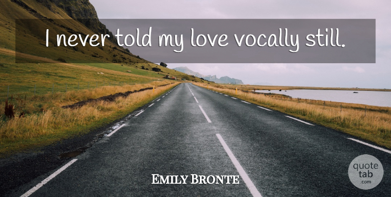 Emily Bronte Quote About Stills: I Never Told My Love...