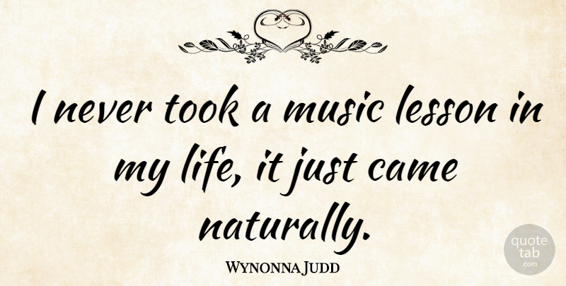 Wynonna Judd Quote About Life Lesson, Lessons, Music Lessons: I Never Took A Music...