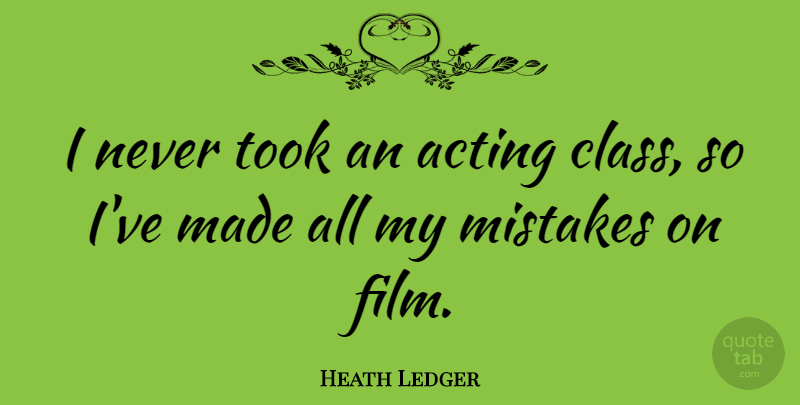 Heath Ledger Quote About Took: I Never Took An Acting...