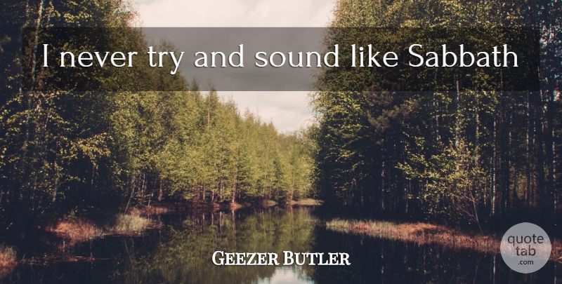 Geezer Butler Quote About Trying, Sound, Sabbath: I Never Try And Sound...