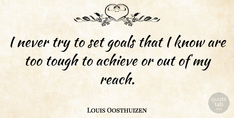 Louis Oosthuizen Quote About Goal, Trying, Tough: I Never Try To Set...