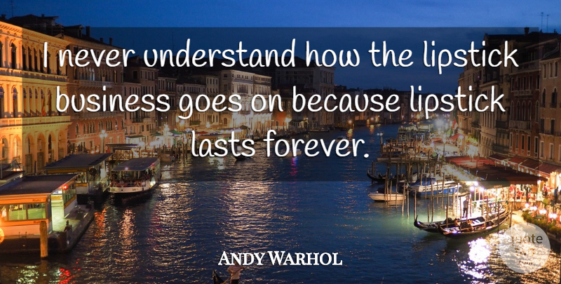 Andy Warhol Quote About Forever, Lasts, Goes On: I Never Understand How The...