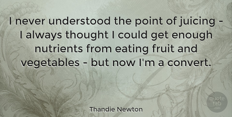 Thandie Newton Quote About Vegetables, Fruit, Eating: I Never Understood The Point...