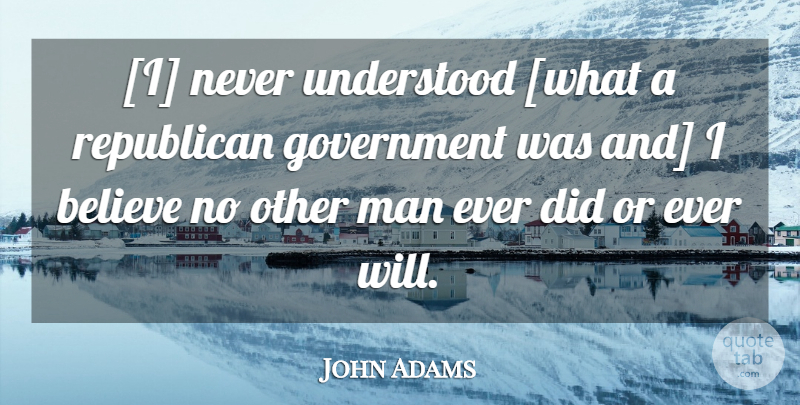 John Adams Quote About Believe, Men, America: I Never Understood What A...