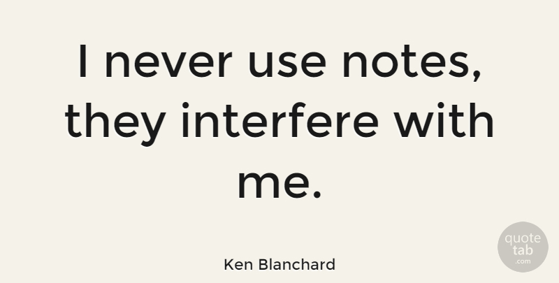 Ken Blanchard Quote About Use, Notes, Presentation Skills: I Never Use Notes They...