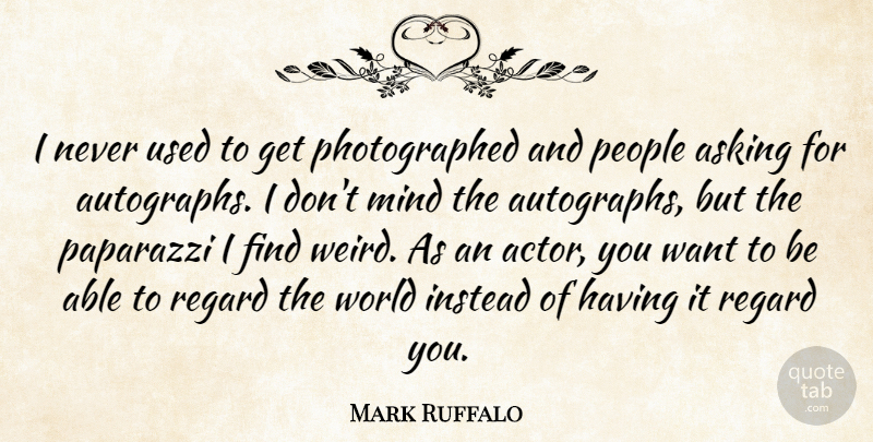 Mark Ruffalo Quote About Instead, Mind, People, Regard: I Never Used To Get...