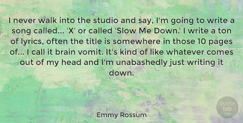 Emmy Rossum Quote About Call, Head, Pages, Somewhere, Studio: I Never Walk Into The...