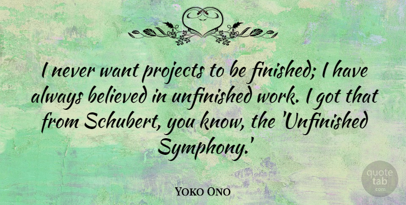 Yoko Ono Quote About Symphony, Unfinished Work, Want: I Never Want Projects To...