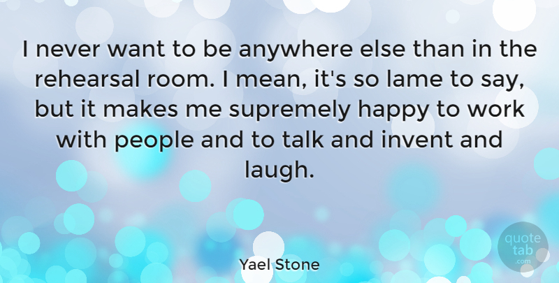 Yael Stone Quote About Anywhere, Invent, Lame, People, Rehearsal: I Never Want To Be...
