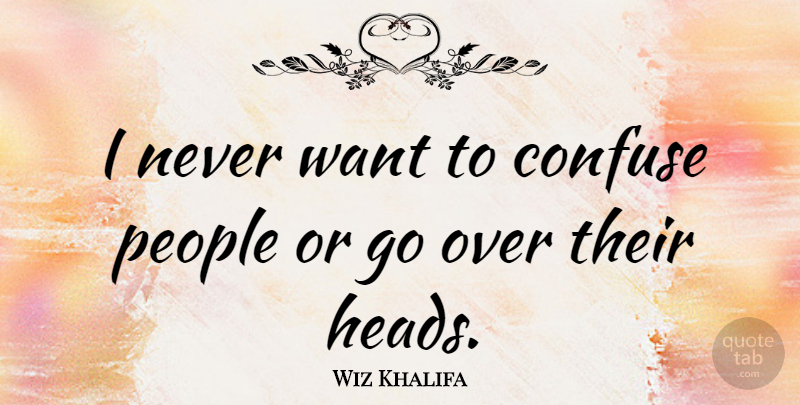 Wiz Khalifa Quote About People, Want: I Never Want To Confuse...