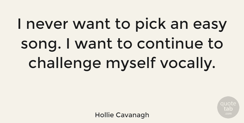 Hollie Cavanagh Quote About Song, Challenges, Want: I Never Want To Pick...