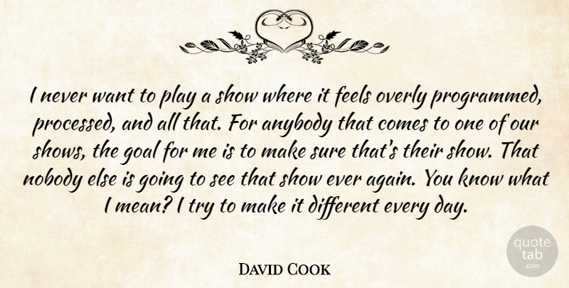 David Cook Quote About Mean, Play, Goal: I Never Want To Play...