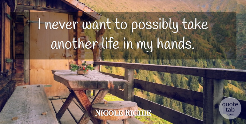 Nicole Richie Quote About Hands, Want, Another Life: I Never Want To Possibly...
