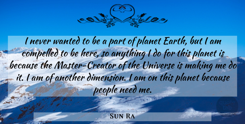 Sun Ra Quote About People, Needs, Earth: I Never Wanted To Be...