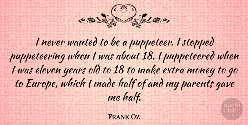 Frank Oz Quote About Eleven, Extra, Gave, Half, Money: I Never Wanted To Be...