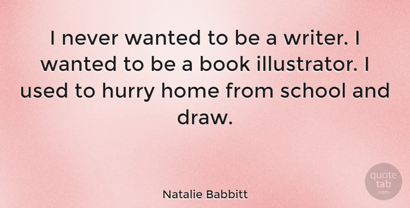 Natalie Babbitt Quote About Book, Home, Hurry, School: I Never Wanted To Be...