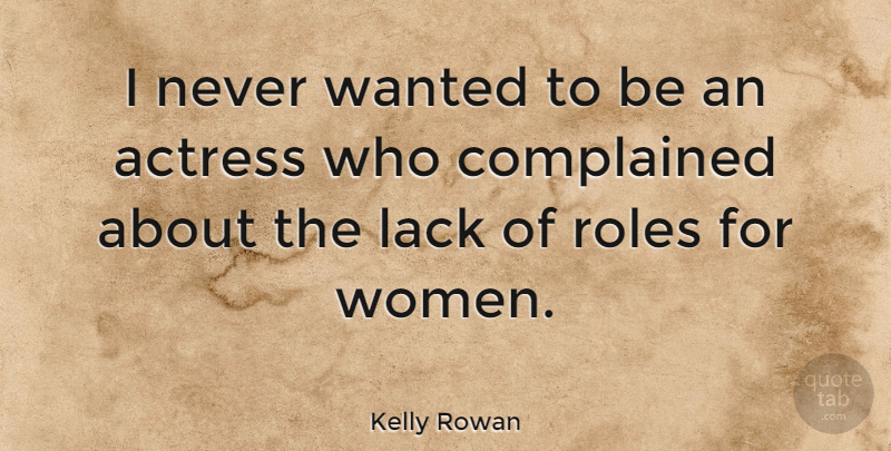 Kelly Rowan Quote About Lack, Women: I Never Wanted To Be...