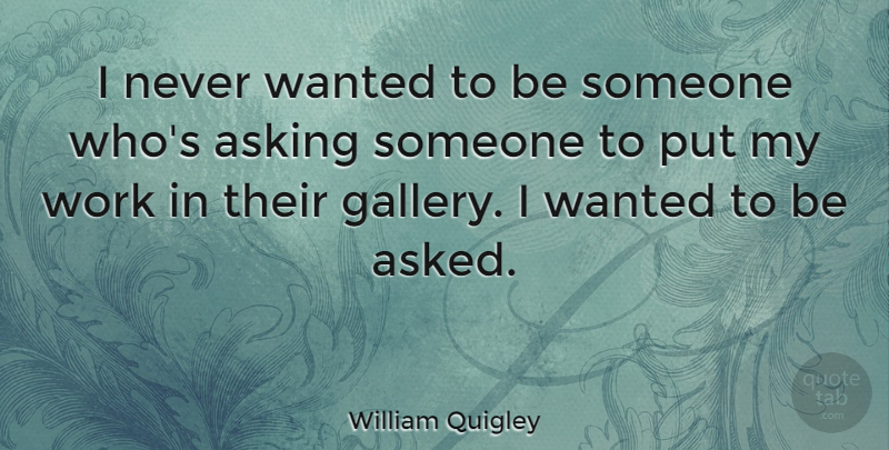 William Quigley Quote About Work: I Never Wanted To Be...